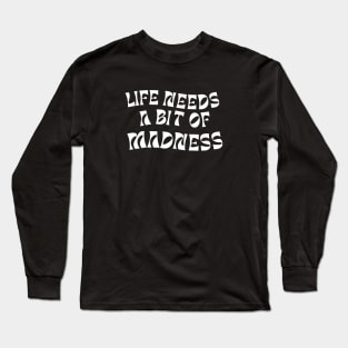 Life needs a bit of madness Long Sleeve T-Shirt